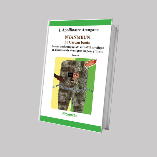NYAÑMBUÑ Le Carcan bantu: Scènes authentiques de sexualité mystique et d’assassinats évutiques en pays y’Ezum (J. Apollinaire Atangana)